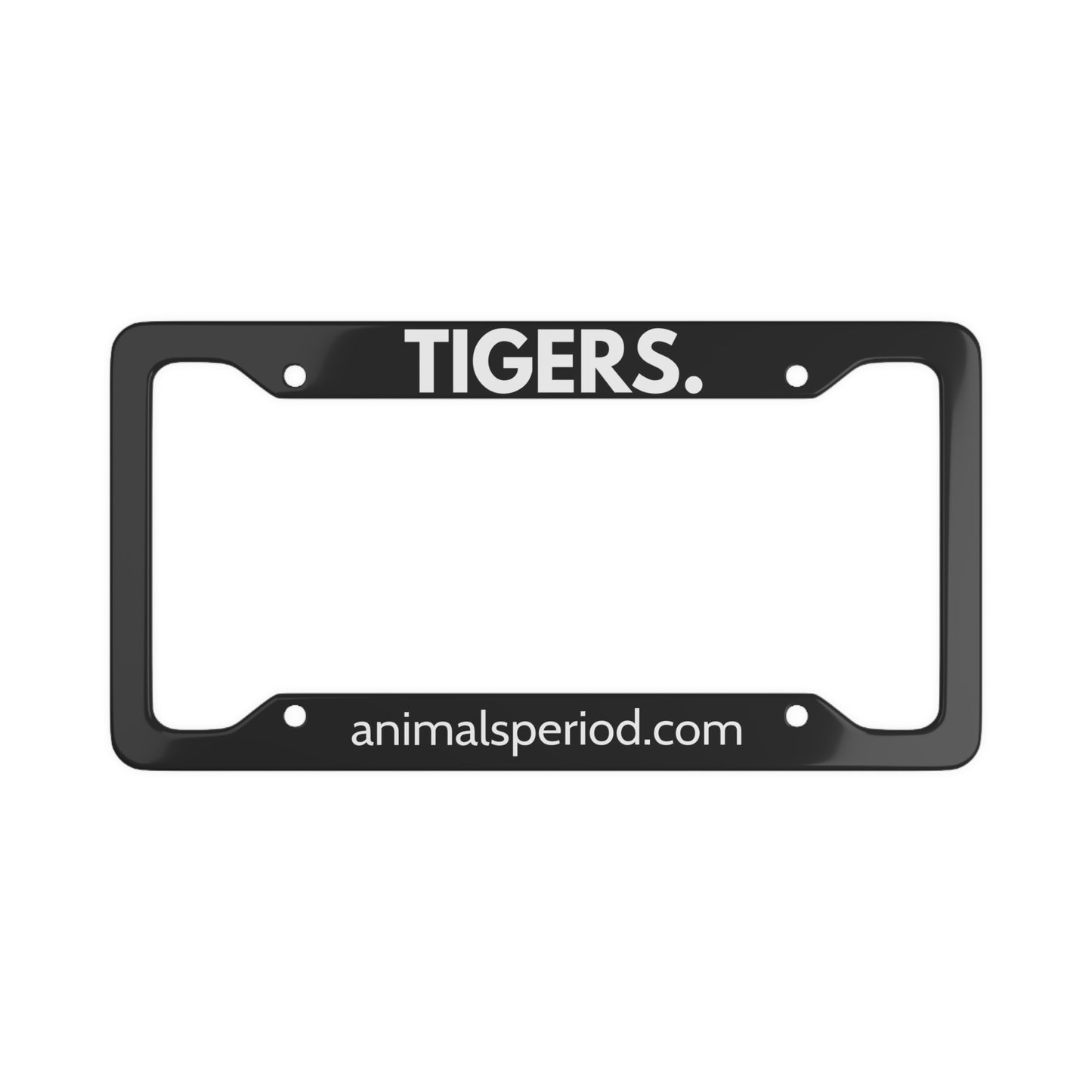 TIGERS, Period. Matte Finish Aluminum License Plate Frame License Plate Frames 12.2" x 6.3" Matte gifts for animal lovers supporting animal rescues